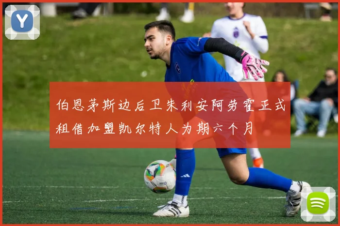 伯恩茅斯边后卫朱利安阿劳霍正式租借加盟凯尔特人为期六个月