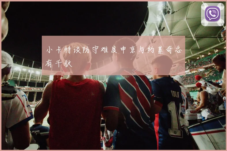 小卡特谈防守难度申京与约基奇各有千秋