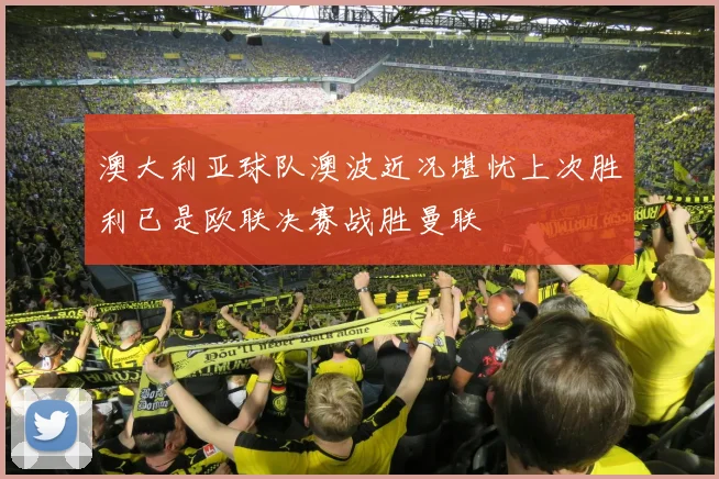 澳大利亚球队澳波近况堪忧上次胜利已是欧联决赛战胜曼联